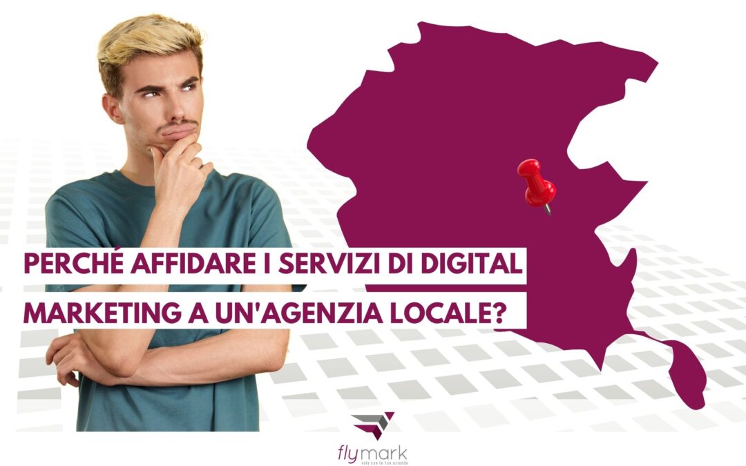 Perché affidare i servizi di Digital Marketing a un’agenzia locale?