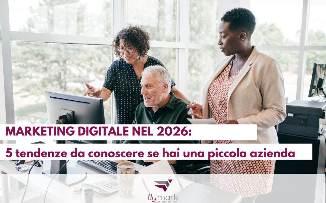 Marketing digitale nel 2026: 5 tendenze da conoscere se hai una piccola azienda